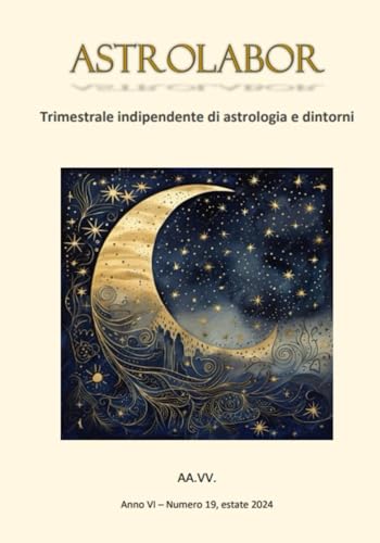 Astrolabor - Trimestrale indipendente di astrologia e dintorni - Anno VI - n. 19 - estate 2024 Astrolabor - Trimestrale indipendente di astrologia e dintorni - Anno VI - n. 19 - estate 2024