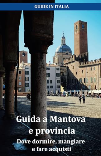 Guida a Mantova e provincia: Dove dormire, mangiare e fare acquisti Guida a Mantova e provincia: Dove dormire, mangiare e fare acquisti von Independently published