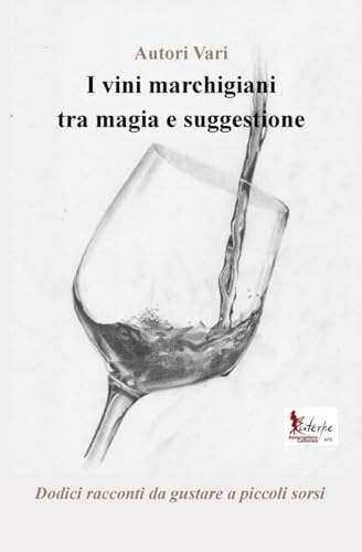 I vini marchigiani tra magia e suggestione: Dodici racconti da gustare a piccoli sorsi I vini marchigiani tra magia e suggestione: Dodici racconti da gustare a piccoli sorsi von Euterpe APS