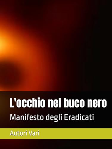 L'occhio nel buco nero: Manifesto degli Eradicati L'occhio nel buco nero: Manifesto degli Eradicati von Independently published