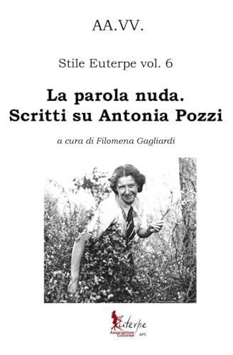 La parola nuda. Scritti su Antonia Pozzi: Stile Euterpe vol. 6 La parola nuda. Scritti su Antonia Pozzi: Stile Euterpe vol. 6 von Independently published