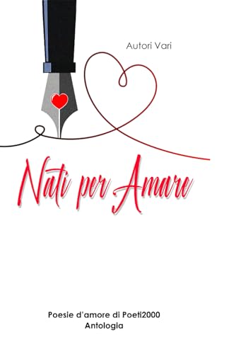 Nati per Amare: Antologia di Poesie d'amore di Poeti2000 Nati per Amare: Antologia di Poesie d'amore di Poeti2000 von Independently published