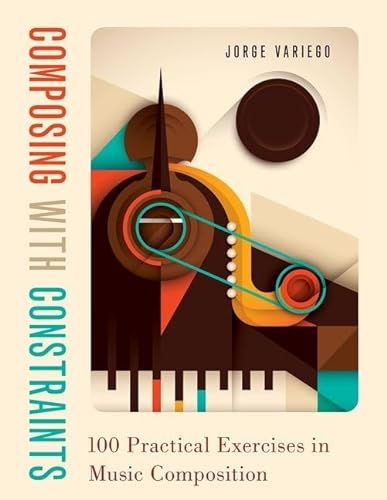 Composing with Constraints: 100 Practical Exercises in Music Composition von Oxford University Press
