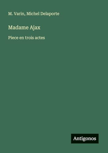 Madame Ajax: Piece en trois actes von Antigonos Verlag