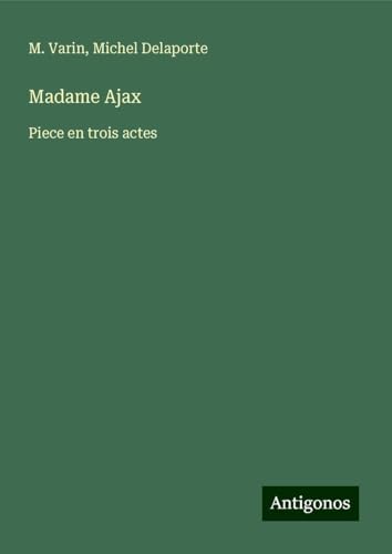 Madame Ajax: Piece en trois actes von Antigonos Verlag