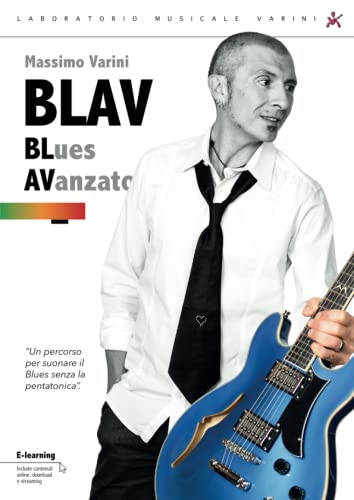 BLAV Corso di BLues AVanzato: Suonare il Blues senza la Pentatonica (I Manuali del Laboratorio Musicale Varini, Band 1)