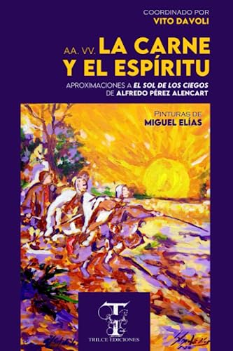 LA CARNE Y EL ESPÍRITU: Aproximaciones a "El sol de los ciegos" de Alfredo Pérez Alencart