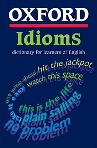 Oxford Idioms Dictionary For Learners (Oxford Learners Dictionary Of English Idioms)