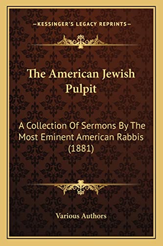 The American Jewish Pulpit: A Collection Of Sermons By The Most Eminent American Rabbis (1881)