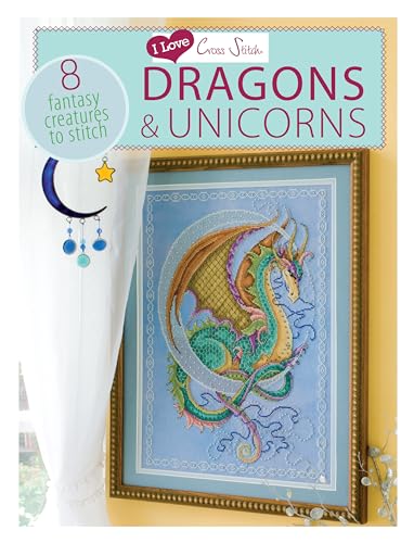 Dragons & Unicorns: 8 Fantasy Creatures to Stitch (I Love Cross Stitch)