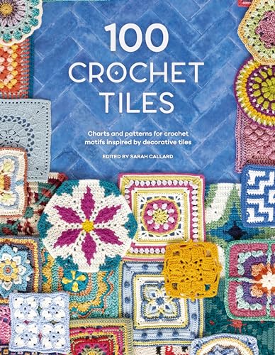 100 Crochet Tiles: Charts and Patterns for Crochet Motifs Inspired by Decorative Tiles von David & Charles