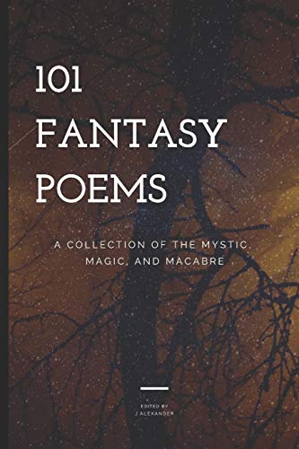 101 FANTASY POEMS: A Collection of the Mystic, Magic, and Macabre 101 FANTASY POEMS: A Collection of the Mystic, Magic, and Macabre von Independently Published