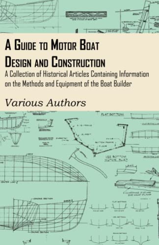A Guide to Motor Boat Design and Construction - A Collection of Historical Articles Containing Information on the Methods and Equipment of the Boat Builder