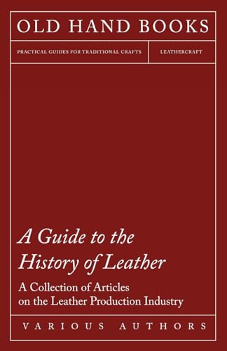 A Guide to the History of Leather - A Collection of Articles on the Leather Production Industry von Kronenberger Press