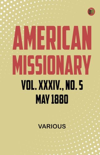American Missionary Vol. XXXIV. No. 5 May 1880 American Missionary Vol. XXXIV. No. 5 May 1880 von Zinc Read
