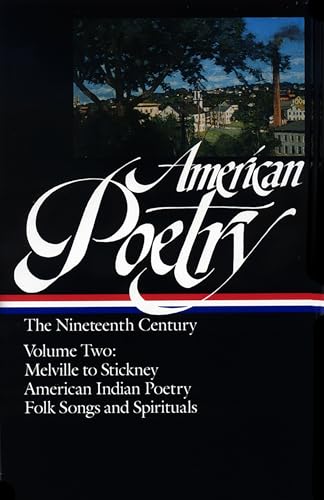 American Poetry: The Nineteenth Century Vol. 2 (LOA #67): Melville to Stickney / American Indian Poetry / Folk Songs & Spirituals (Library of America: The American Poetry Anthology, Band 3)
