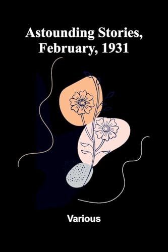 Astounding Stories, February, 1931 Astounding Stories, February, 1931 von Alpha Edition