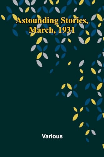 Astounding Stories, March, 1931 Astounding Stories, March, 1931 von Alpha Edition
