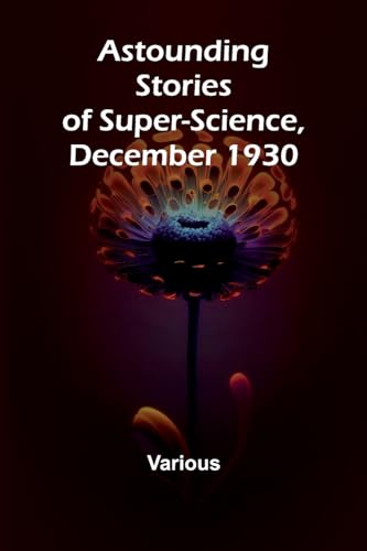 Astounding Stories of Super-Science, December 1930 Astounding Stories of Super-Science, December 1930 von Alpha Edition