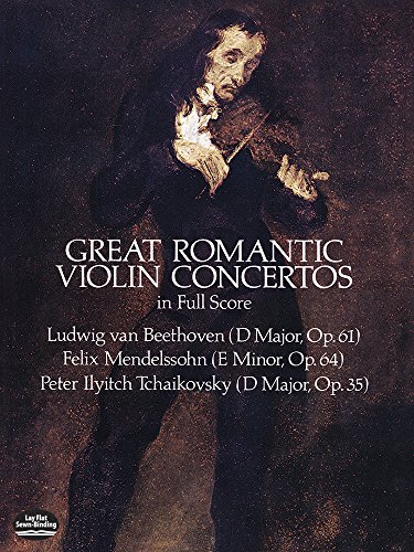 Great Romantic Violin Concertos in Full Score: Beethoven, Mendelssohn, Tchaikovsky (Dover Orchestral Music Scores)
