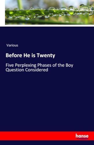 Before He is Twenty: Five Perplexing Phases of the Boy Question Considered von hansebooks