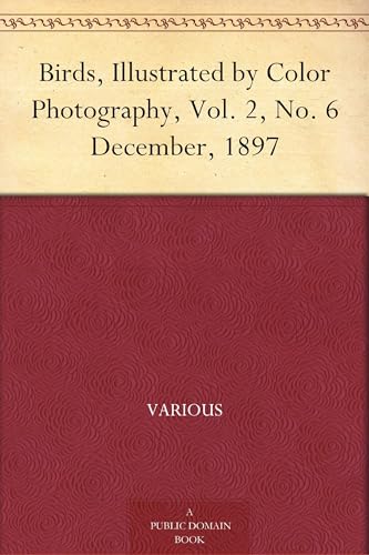 Birds, Illustrated by Color Photography, Vol. 2, No. 6 / December, 1897 Birds, Illustrated by Color Photography, Vol. 2, No. 6 / December, 1897 von Anson Street Press