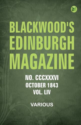 Blackwood's Edinburgh Magazine No. CCCXXXVI. October 1843. Vol. LIV Blackwood's Edinburgh Magazine No. CCCXXXVI. October 1843. Vol. LIV von Zinc Read