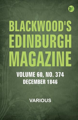 Blackwood's Edinburgh Magazine Vol. 60 No. 374 December 1846 Blackwood's Edinburgh Magazine Vol. 60 No. 374 December 1846 von Zinc Read
