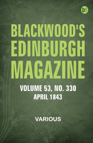 Blackwood's Edinburgh Magazine -- Volume 53 No. 330 April 1843 Blackwood's Edinburgh Magazine -- Volume 53 No. 330 April 1843 von Zinc Read