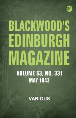 Blackwood's Edinburgh Magazine -- Volume 53 No. 331 May 1843 Blackwood's Edinburgh Magazine -- Volume 53 No. 331 May 1843 von Zinc Read