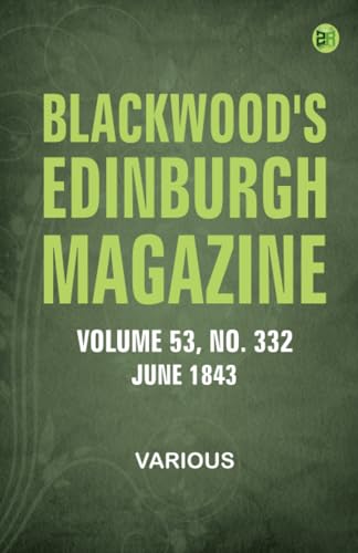 Blackwood's Edinburgh Magazine -- Volume 53 No. 332 June 1843 Blackwood's Edinburgh Magazine -- Volume 53 No. 332 June 1843 von Zinc Read