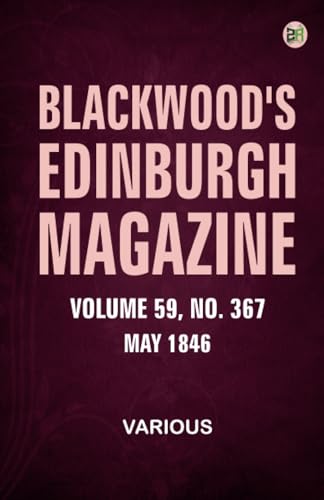 Blackwood's Edinburgh Magazine Volume 59 No. 367 May 1846 Blackwood's Edinburgh Magazine Volume 59 No. 367 May 1846 von Zinc Read