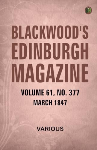 Blackwood's Edinburgh Magazine Volume 61 No 377 March 1847 Blackwood's Edinburgh Magazine Volume 61 No 377 March 1847 von Zinc Read