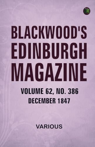 Blackwood's Edinburgh Magazine--Volume 62 No. 386 December 1847 Blackwood's Edinburgh Magazine--Volume 62 No. 386 December 1847 von Zinc Read