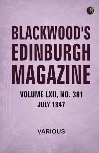 Blackwood's Edinburgh Magazine Volume LXII No 381 July 1847 Blackwood's Edinburgh Magazine Volume LXII No 381 July 1847 von Zinc Read