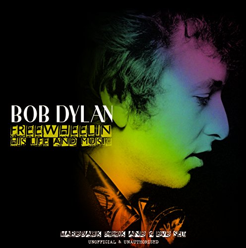 Bob Dylan: Freewheeling His Life and Music Bob Dylan: Freewheeling His Life and Music
