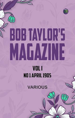 Bob Taylor's Magazine, Vol. I, No. 1, April 1905 Bob Taylor's Magazine, Vol. I, No. 1, April 1905 von Anson Street Press