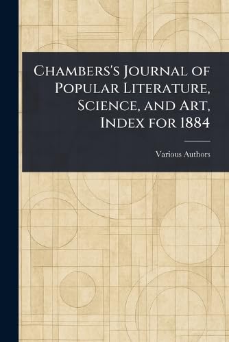 Chambers's Journal of Popular Literature, Science, and Art, Index for 1884 Chambers's Journal of Popular Literature, Science, and Art, Index for 1884 von Anson Street Press