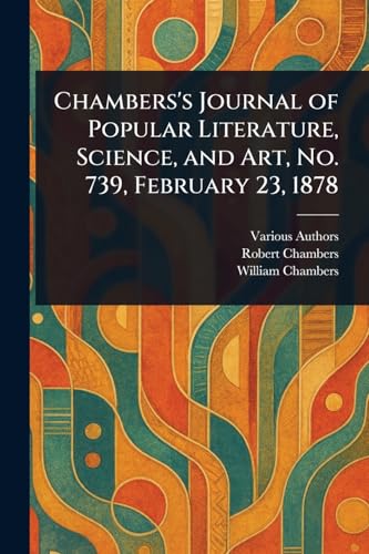 Chambers's Journal of Popular Literature, Science, and Art, No. 739, February 23, 1878 Chambers's Journal of Popular Literature, Science, and Art, No. 739, February 23, 1878 von Anson Street Press