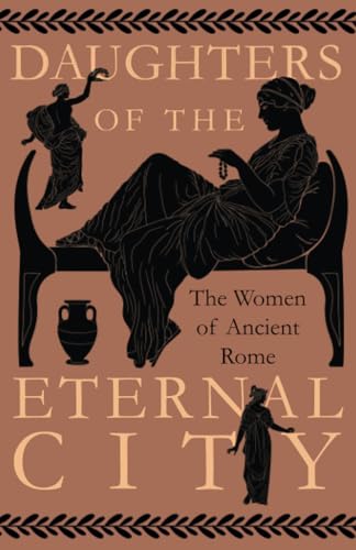 Daughters of the Eternal City: The Women of Ancient Rome Daughters of the Eternal City: The Women of Ancient Rome von Read & Co. History