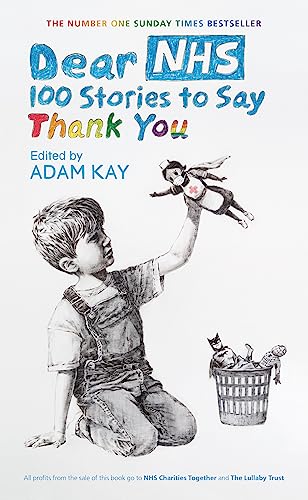 Dear NHS: 100 Stories to Say Thank You, Edited by Adam Kay Dear NHS: 100 Stories to Say Thank You, Edited by Adam Kay