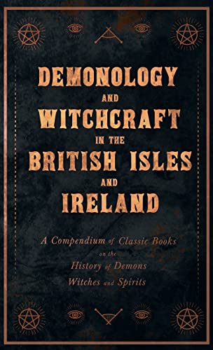 Demonology and Witchcraft in the British Isles and Ireland: A Compendium of Classic Books on the History of Demons, Witches and Spirits Demonology and Witchcraft in the British Isles and Ireland: A Compendium of Classic Books on the History of Demons, Witches and Spirits von Pierides Press