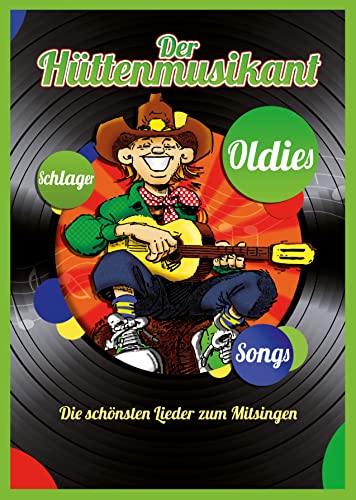 Der Hüttenmusikant: Liederbuch für Gitarre, Gesang: Schlager, Oldies, Songs. Die schönsten Lieder zum Mitsingen