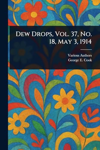 Dew Drops, Vol. 37, No. 18, May 3, 1914 Dew Drops, Vol. 37, No. 18, May 3, 1914 von Anson Street Press