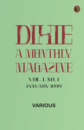 Dixie: A monthly magazine, Vol. I, No. 1, January 1899 Dixie: A monthly magazine, Vol. I, No. 1, January 1899 von Zinc Read
