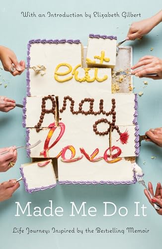 Eat Pray Love Made Me Do It: Life Journeys Inspired by the Bestselling Memoir Eat Pray Love Made Me Do It: Life Journeys Inspired by the Bestselling Memoir von Riverhead Books