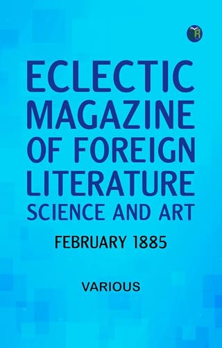 Eclectic Magazine of Foreign Literature, Science, and Art Eclectic Magazine of Foreign Literature, Science, and Art von Anson Street Press
