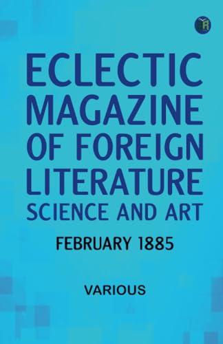 Eclectic Magazine of Foreign Literature Science and Art February 1885 Eclectic Magazine of Foreign Literature Science and Art February 1885 von Zinc Read
