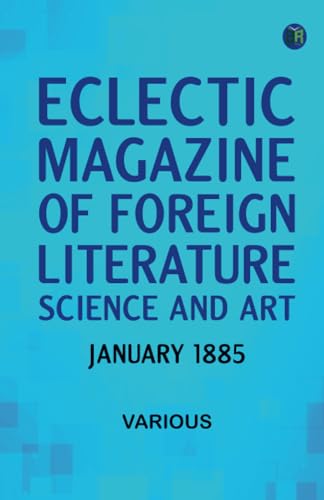 Eclectic Magazine of Foreign Literature Science and Art January 1885 Eclectic Magazine of Foreign Literature Science and Art January 1885 von Zinc Read