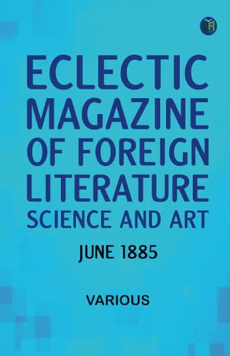 Eclectic Magazine of Foreign Literature Science and Art June 1885 Eclectic Magazine of Foreign Literature Science and Art June 1885 von Zinc Read